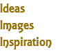 Ideas
Images
Inspiration